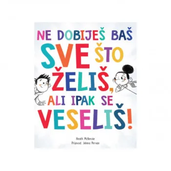 NE DOBIJEŠ BAŠ SVE ŠTO ŽELIŠ, ALI IPAK SE VESELIŠ 