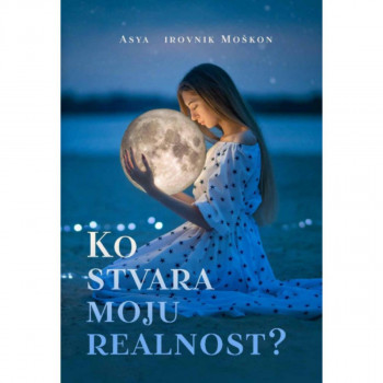 Ko stvara moju realnost 