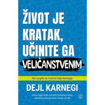 ŽIVOT JE KRATAK, UČINITE GA VELIČANSTVENIM 