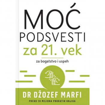 MOĆ PODSVESTI ZA 21. VEK: ZA BOGATSTVO I USPEH 