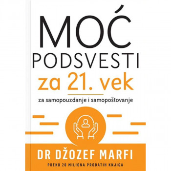 MOĆ PODSVESTI ZA 21. VEK: ZA SAMOPOUZDANJE I SAMOPOŠTOVANJE 