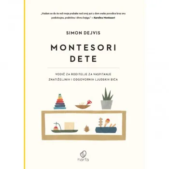 Montesori dete - vodič za roditelje za vaspitanje znatiželjnih i odgovornih ljud 