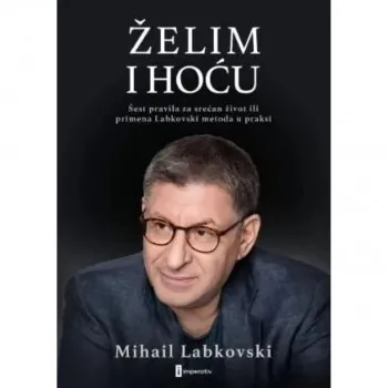 Želim i hoću: šest pravila za srećan život ili primena Labkovski metoda u praksi 