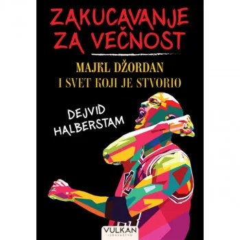 Zakucavanje za večnost: Majkl Džordan i svet koji je stvorio 