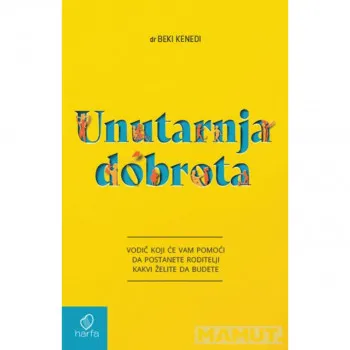 Unutarnja dobrota : vodič koji će vam pomoći da postanete roditelji kakvi želite 