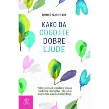 Kako da odgojite dobre ljude : vodič za svesno prekidanje ciklusa reaktivnog rod 