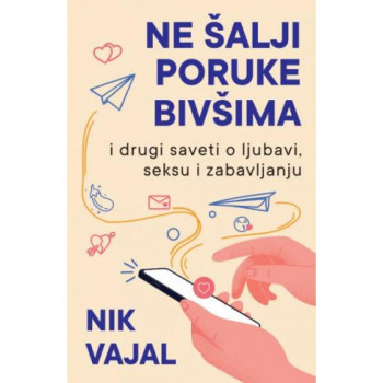Ne šalji poruke bivšima ...i drugi saveti o ljubavi, seksu i zabavljanju 