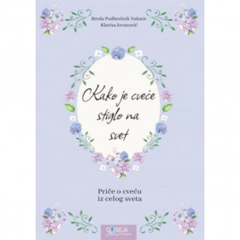 Kako je cveće stiglo na svet : priče o cveću iz celog sveta 