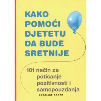KAKO POMOĆI DJETETU DA BUDE SRETNIJE 