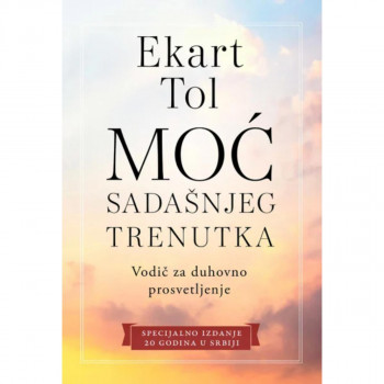Moć sadašnjeg trenutka - vodič za duhovno prosvetljenje 