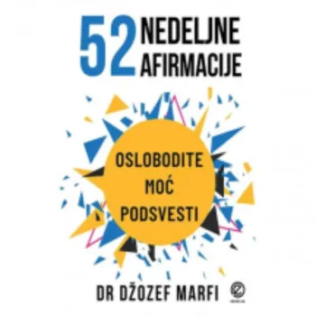 52 nedeljne afirmacije i praktične tehnike za oslobađanje moći vašeg podsvesnog 
