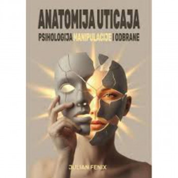 Anatomija uticaja: Psihologija manipulacije i odbrane 