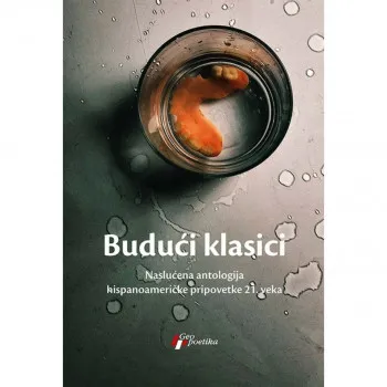 Budući klasici - neslućena antologija hispanoameričke pripovetke 21.veka 