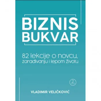 BIZNIS BUKVAR: 82 LEKCIJE O NOVCU, ZARAĐIVANJU I LEPOM ŽIVOTU 