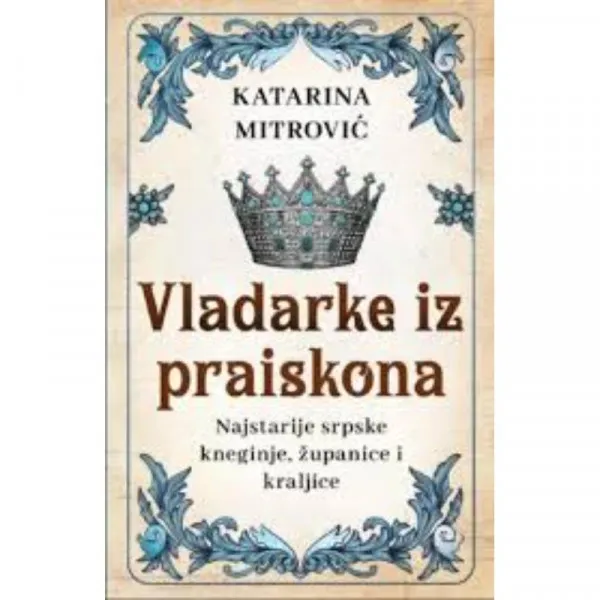 Vladarke iz praiskona: Najstarije srpske kneginje, županice i kraljice 