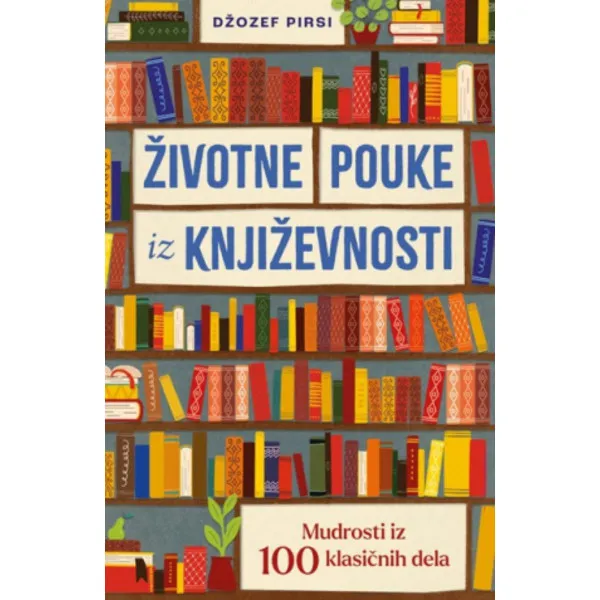 Životne pouke iz književnosti: Mudrosti iz 100 klasičnih dela 