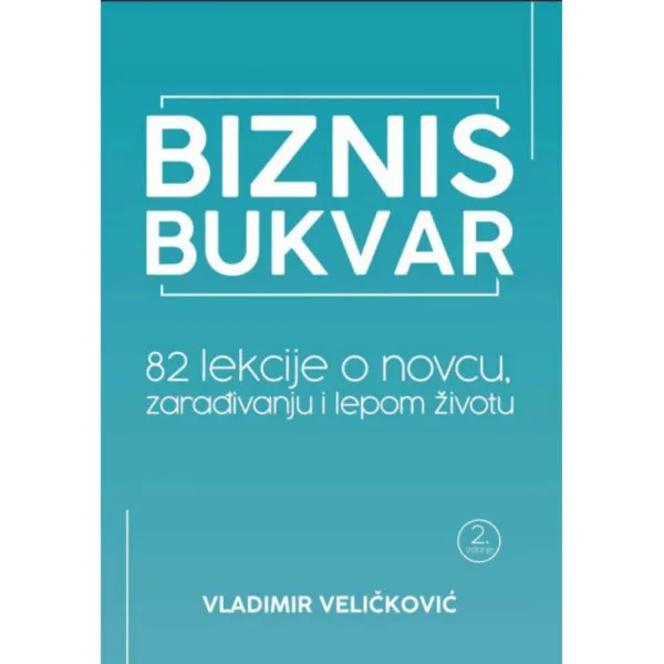 BIZNIS BUKVAR: 82 LEKCIJE O NOVCU, ZARAĐIVANJU I LEPOM ŽIVOTU 