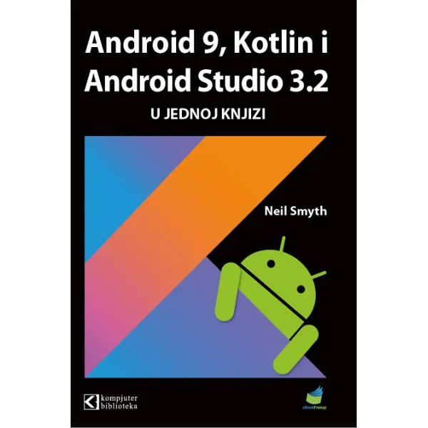 Android 9 Kotlin i Android Studio 3.2 u jednoj knjizi 