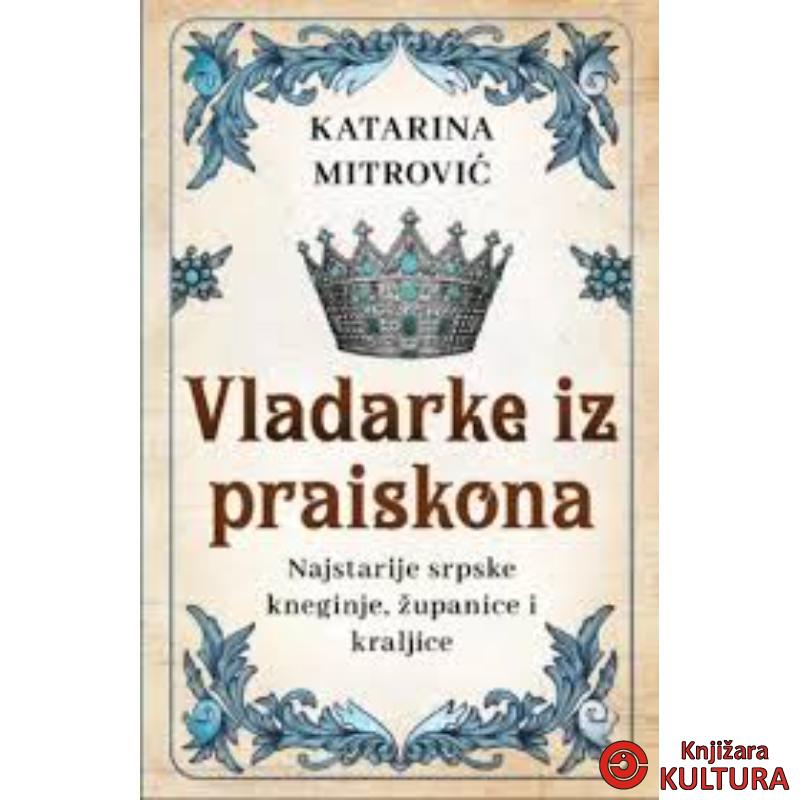 Vladarke iz praiskona: Najstarije srpske kneginje, županice i kraljice 