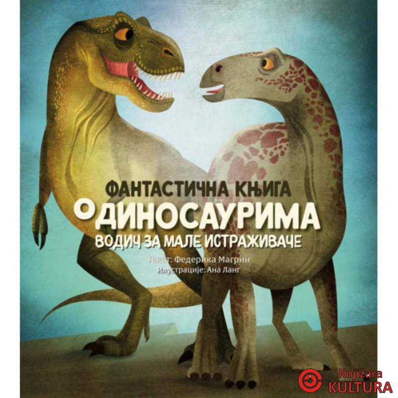FANTASTIČNA KNJIGA O DINOSAURIMA: VODIČ ZA MALE ISTRAŽIVAČE 