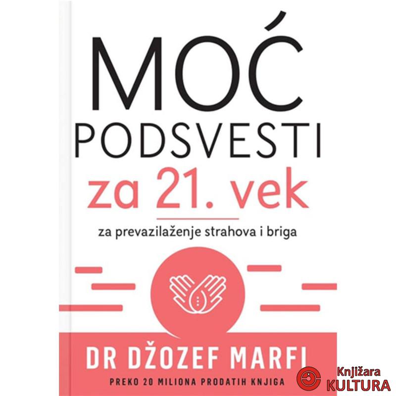 MOĆ PODSVESTI ZA 21. VEK: ZA PREVAZILAŽENJE STRAHOVA I BRIGA 