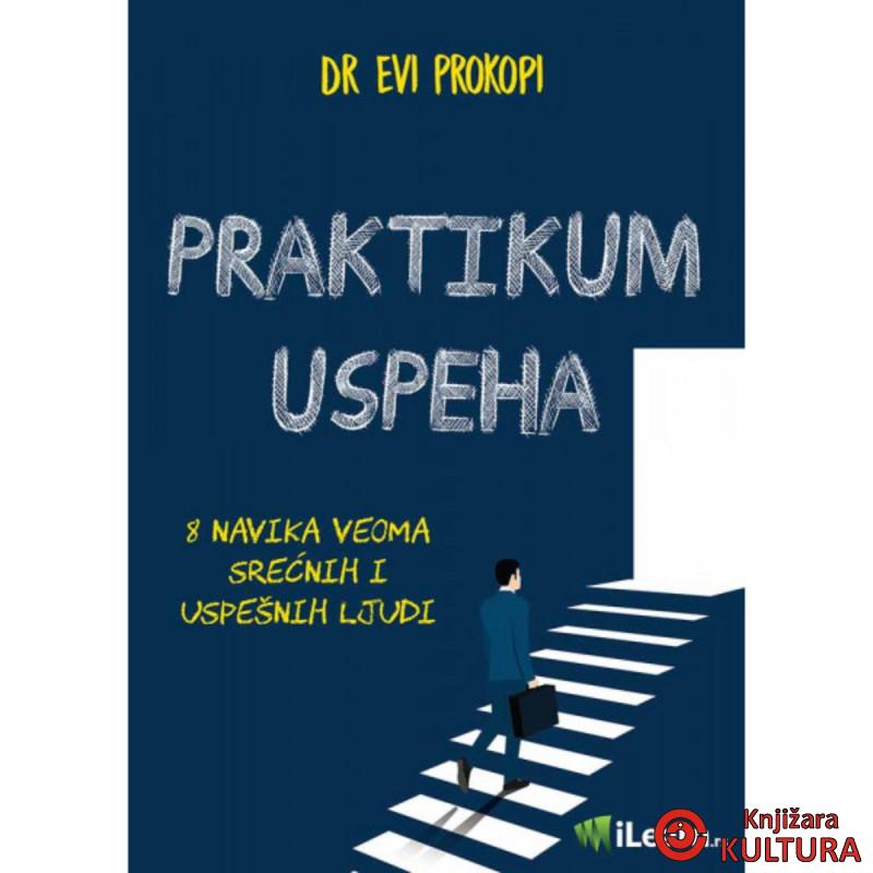 PRAKTIKUM USPEHA: 8 NAVIKA VEOMA SREĆNIH I USPEŠNIH LJUDI 