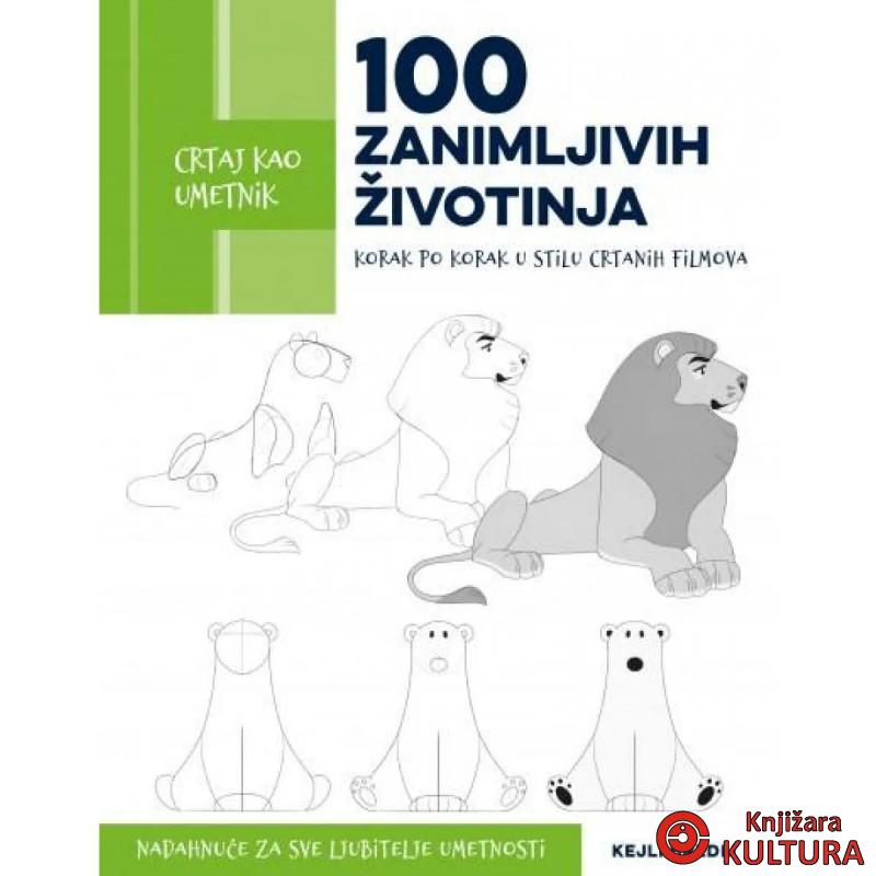 Crtaj kao umetnik. [Sto] 100 zanimljivih životinja : korak po korak u stilu crta 