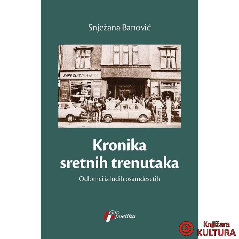 Kronika sretnih trenutaka - odlomci iz ludih osamdesetih 