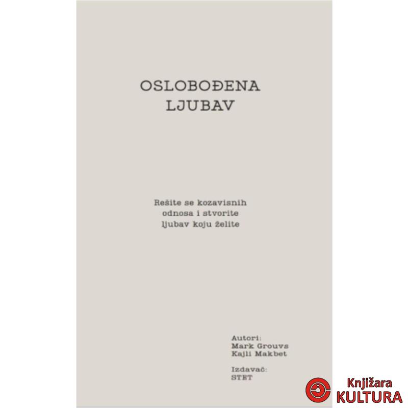 Oslobođena ljubav : rešite se kozavisnih odnosa i stvorite ljubav koju želite 