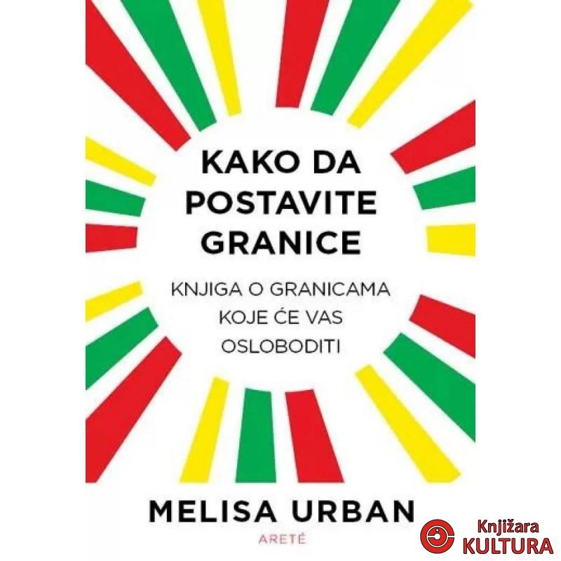 Kako da postavite granice: knjiga o granicama koje će vas osloboditi 