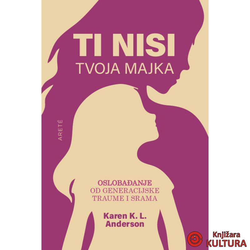 Ti nisi tvoja majka: oslobađanje od generacijske traume i srama 