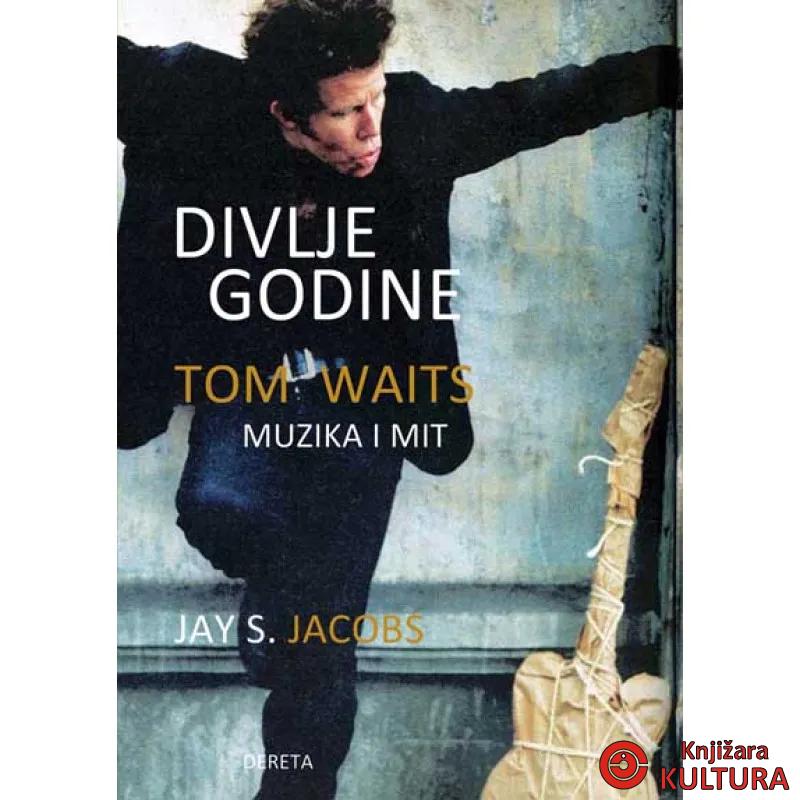 DIVLJE GODINE TOM WAITS MUZIKA I MIT 