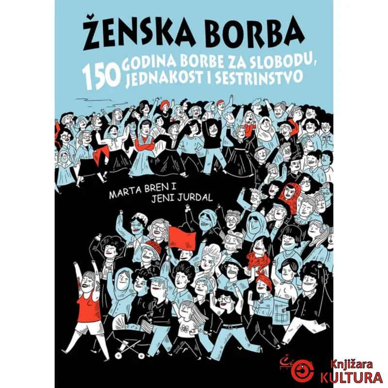 ŽENSKA BORBA : 150 GODINA BORBE ZA SLOBODU, JEDNAKOST I SESTRINSTVO MARTA BREN 