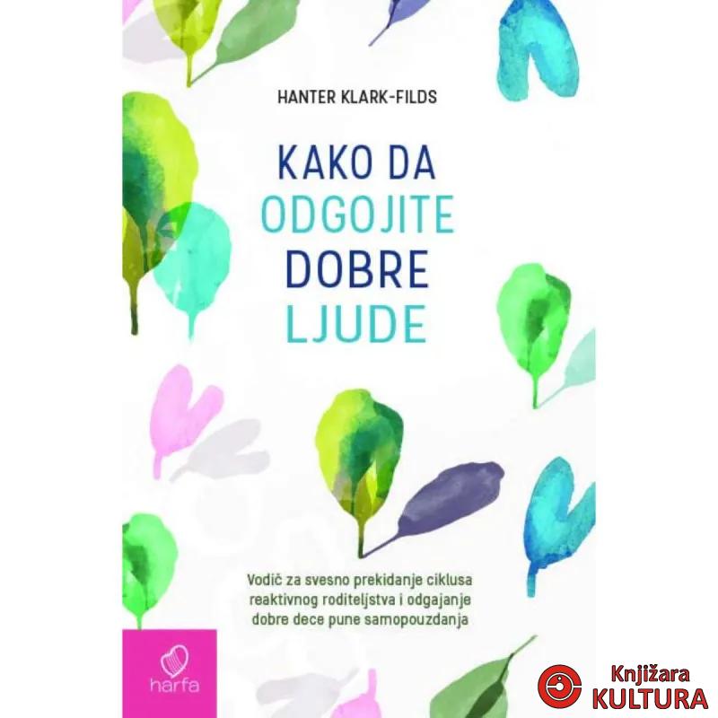 Kako da odgojite dobre ljude : vodič za svesno prekidanje ciklusa reaktivnog rod 