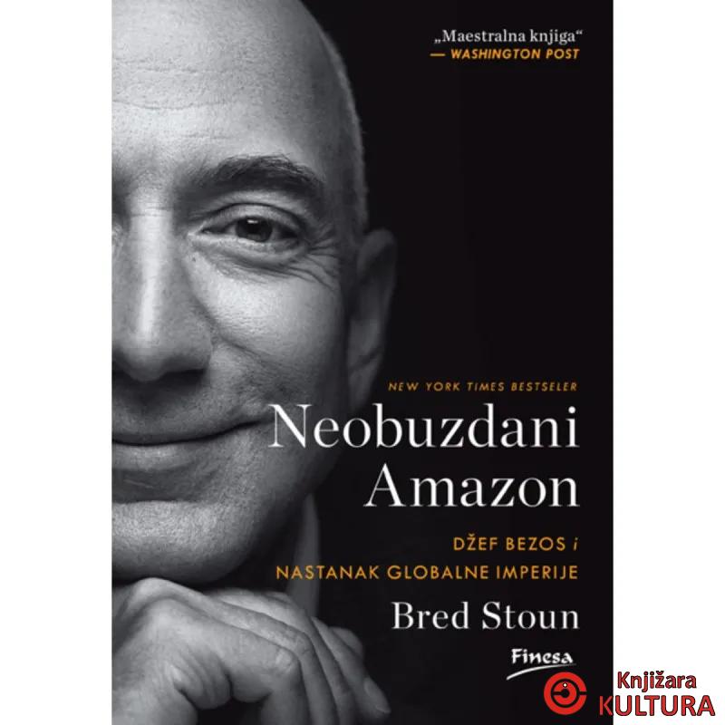 Neobuzdani Amazon : Džef Bezos i nastanak globalne imperije 
