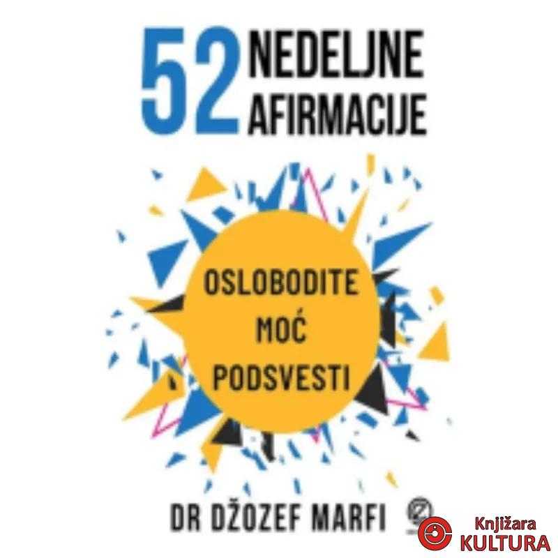 52 nedeljne afirmacije i praktične tehnike za oslobađanje moći vašeg podsvesnog 