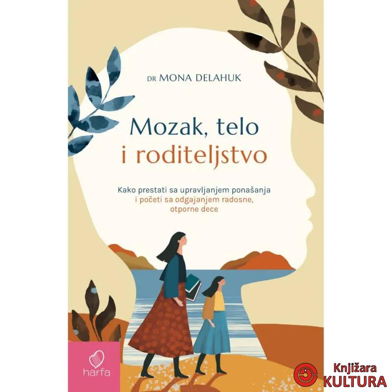 Mozak, telo i roditeljstvo : kako prestati sa upravljanjem ponašanja i početi sa 