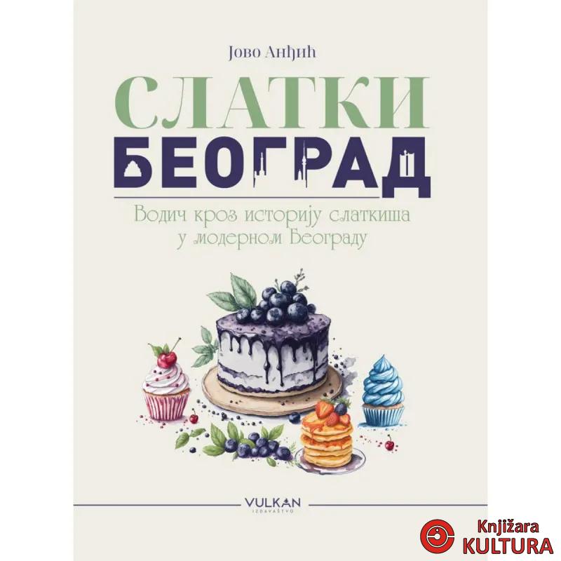 SLATKI BEOGRAD: VODIČ KROZ ISTORIJU SLATKIŠA U MODERNOM BEOGRADU 