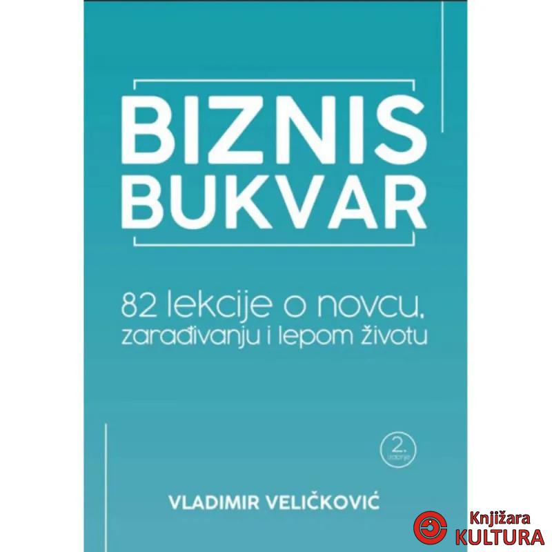 BIZNIS BUKVAR: 82 LEKCIJE O NOVCU, ZARAĐIVANJU I LEPOM ŽIVOTU 